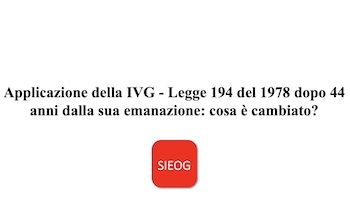 Applicazione della IVG – Legge 194 del 1978 dopo 44 anni dalla sua emanazione: cosa è cambiato?
